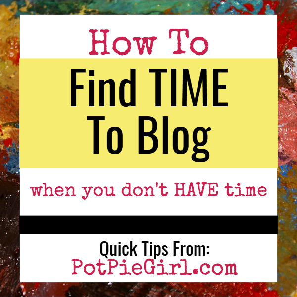 Blogging Tips: How To Find Time To Blog When You Don't HAVE Time To Blog