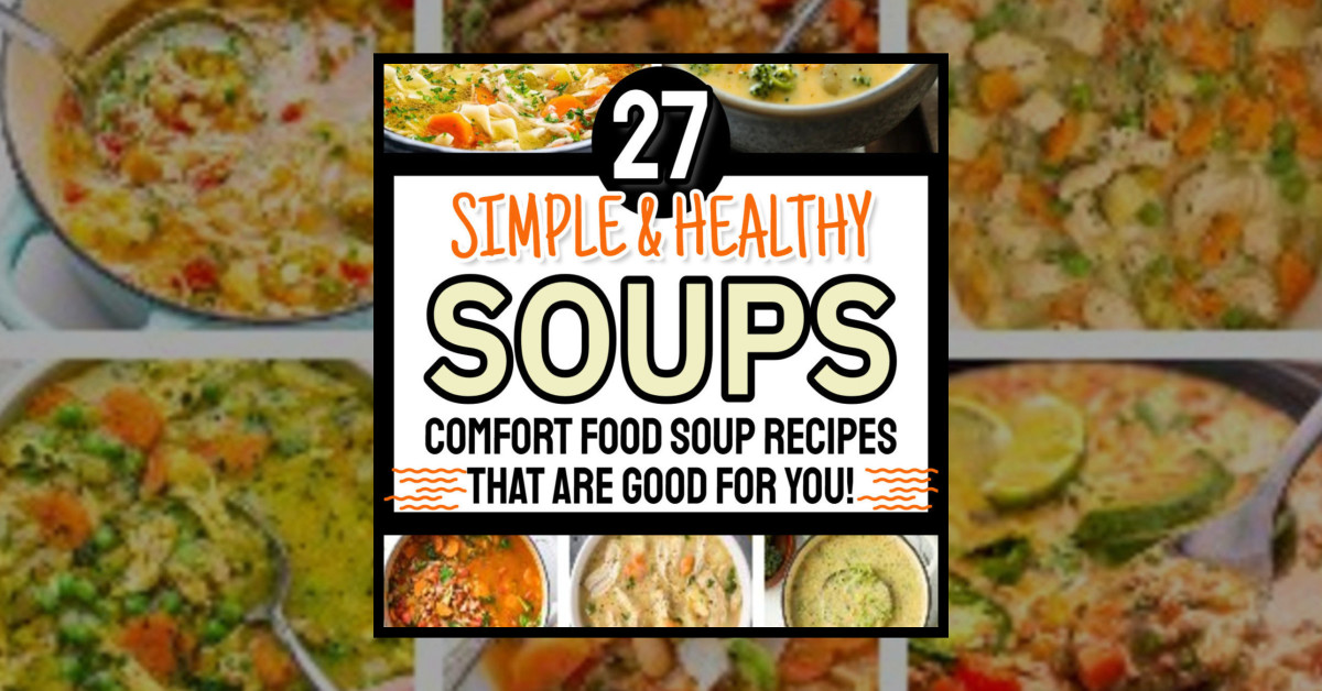 27 Healthy Soups SO Good – You’ll Forget They’re Good FOR You